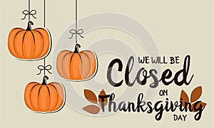 We will be closed on thanksgiving