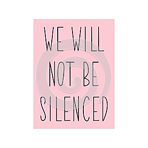 We will not be silenced. Lettering. calligraphy vector. Ink illustration. Feminist quote