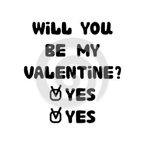 Will you be my valentine. Yes. Handwritten roundish lettering isolated on white background