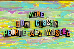 Wine beer classy people wasted drunk social drinking