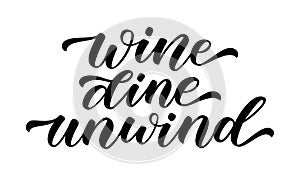 WINE DINE UNWIND. Motivation quote. Calligraphy black text about wine. Vector illustration