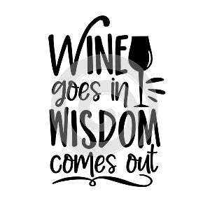 Wine goes in wisdom comes out- funny phrase with wineglass silhouette.