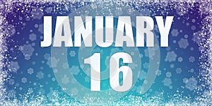 Winter blue gradient background with snowflakes and rime frame and a calendar with the date of 16 january, banner.
