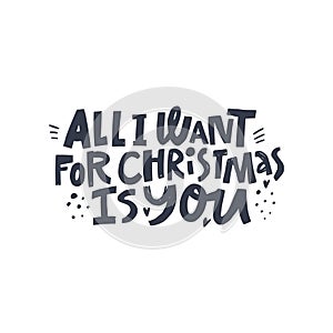 Winter hand drawn quote isolated on background - All I want for Christmas is you.