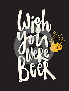 Wish you were beer. Hand lettering poster.