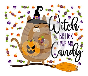 Witch better have my candy - funny slogan with cute cat in witch hat, with pumpki  bag and sweets.