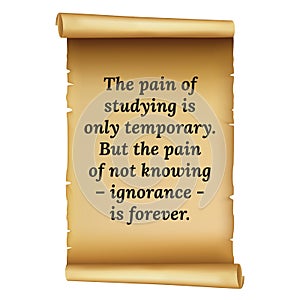 Wize qoute. The pain of studying is only temporary. But the pa