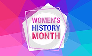 Women`s History Month is celebrated in march. Text on the background abstract low poly style. Banner, poster Women s History Mont
