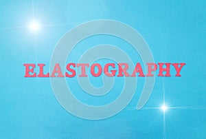 The word elastography in red letters on a blue background. The concept of a new modern procedure for ultrasound examination of