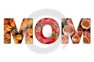 The word MOM cut out of different flowers for mother`s day