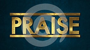 The word PRAISE concept written in gold texture