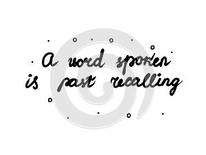 A word spoken is past recalling phrase handwritten. Lettering calligraphy text. Isolated word black modern