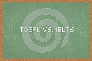 Word TOEFL vs. IELTS , Green Chalkboard background. Test of English as a Foreign Language exams