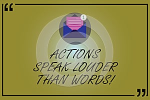 Word writing text Actions Speak Louder Than Words. Business concept for Make execute accomplish more talk less Open