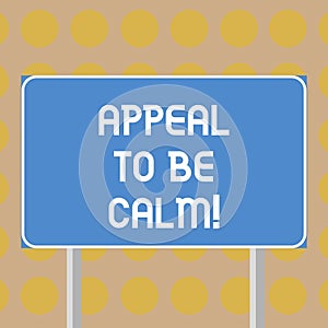 Word writing text Appeal To Be Calm. Business concept for Stay relaxed calmed thoughtful do not get upset or angry Blank