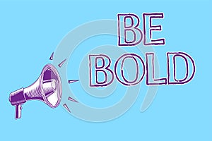 Word writing text Be Bold. Business concept for Go for it Fix it yourself instead of just talking Tough Hard Megaphone loudspeaker