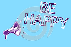 Word writing text Be Happy. Business concept for live every moment as the last love your life work family Megaphone loudspeaker bl
