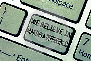 Word writing text We Believe In Making A Difference. Business concept for selfconfidence that can be unique Keyboard key