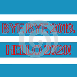 Word writing text Bye Bye 2019 Hello 2020. Business concept for saying goodbye to last year and welcoming another good