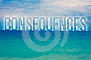 Word writing text Consequences. Business concept for Result Outcome Output Upshot Difficulty Ramification Conclusion Blue beach wa photo