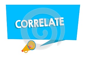 Word writing text Correlate. Business concept for have mutual relationship or connection in which one thing affects