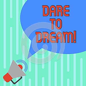 Word writing text Dare To Dream. Business concept for Do not be afraid of have great ambitions goals objectives Megaphone with