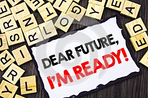 Word, writing, text Dear Future, I Am Ready. Business concept for Inspirational Motivational Plan Achievement Confidence written