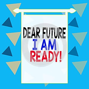 Word writing text Dear Future I Am Ready. Business concept for state action situation being fully prepared Square