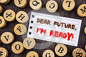 Word, writing, text Dear Future, I Am Ready. Conceptual photo Inspirational Motivational Plan Achievement Confidence written on t