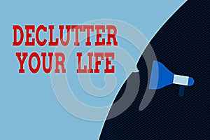 Word writing text Declutter Your Life. Business concept for To eliminate extraneous things or information in life Empty