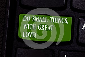 Word writing text Do Small Things With Great Love. Business concept for Motivation Inspire to make little actions