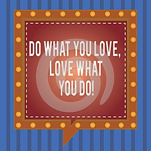 Word writing text Do What You Love Love What You Do. Business concept for Make things with positive attitude Square Speech Bubbles