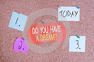 Word writing text Do You Have A Dream Question. Business concept for asking someone about life goals Achievements