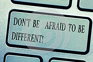 Word writing text Don T Be Afraid To Be Different. Business concept for Positive attitude innovation uniqueness Keyboard