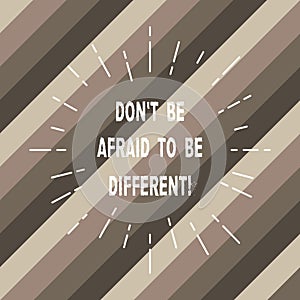 Word writing text Don T Be Afraid To Be Different. Business concept for Positive attitude innovation uniqueness Thin