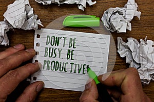 Word writing text Don t not Be Busy. Be Productive. Business concept for Work efficiently Organize your schedule time Hand hold gr