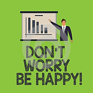 Word writing text Don T Worry Be Happy. Business concept for Cheerful be positive relaxed inspired motivated Man in