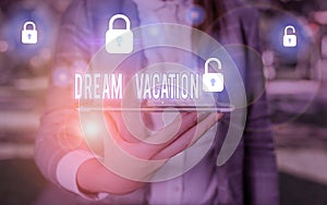Word writing text Dream Vacation. Business concept for time specifically set aside for enjoyment or relaxation