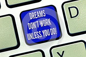 Word writing text Dreams Don T Work Unless You Do. Business concept for Take action to accomplish your goals Keyboard