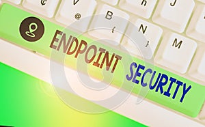 Word writing text Endpoint Security. Business concept for the methodology of protecting the corporate network