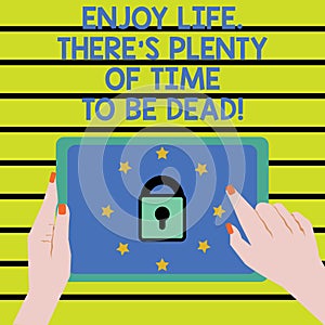 Word writing text Enjoy Life There S Is Plenty Of Time To Be Dead. Business concept for Be happy while you are alive