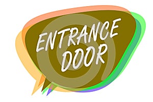 Word writing text Entrance Door. Business concept for Way in Doorway Gate Entry Incoming Ingress Passage Portal Speech bubble idea