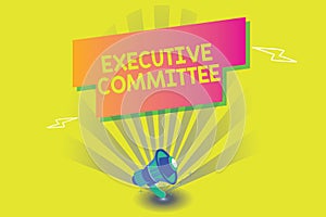 Word writing text Executive Committee. Business concept for Group of Directors appointed Has Authority in Decisions