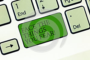 Word writing text Face The Things You Fear. Business concept for Have courage to confront scary situations Keyboard key