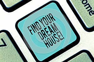 Word writing text Find Your Dream House. Business concept for Searching for the perfect property home apartment Keyboard