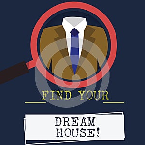 Word writing text Find Your Dream House. Business concept for Searching for the perfect property home apartment Magnifying Glass