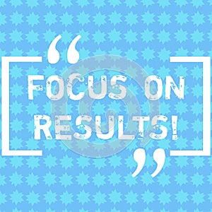 Word writing text Focus On Results. Business concept for key goals strategy to reach goal and ensure effectiveness Rows