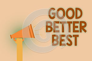 Word writing text Good Better Best. Business concept for Increase quality Improvement Achievement Excellence Hand brown loud speak