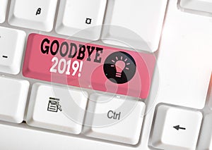 Word writing text Goodbye 2019. Business concept for express good wishes when parting or at the end of last year White pc keyboard