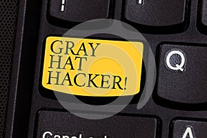 Word writing text Gray Hat Hacker. Business concept for Computer security expert who may sometimes violate laws Keyboard